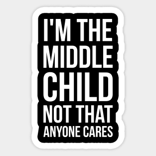 I'm the middle child, not that anyone cares silly funny t-shirt Sticker